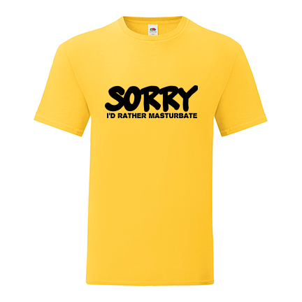 Тениска с щампа Sorry, I'd rather mastrubate-K03