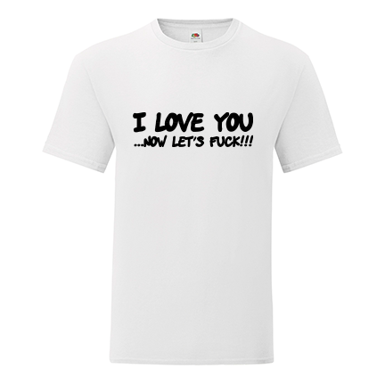Тениска с щампа I love you, now let's fuck-K04
